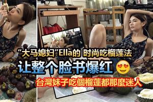 「大馬媳婦」Ella的時尚吃榴槤法讓整個臉書爆紅
