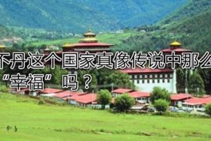 不丹這個國家真像傳說中那麼「幸福」嗎？