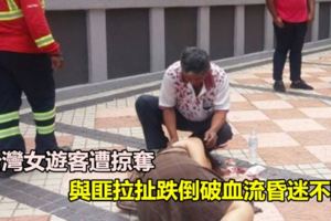 台灣女遊客遭掠奪與匪拉扯跌倒頭破血流昏迷不醒