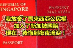 我放棄了馬來西亞公民權，加入了新加坡國籍，現在，後悔到夜夜流淚！有萬分之一的可能，請不要放棄！