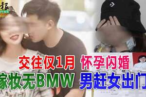 交往僅1月懷孕閃婚嫁妝無BMW男趕女出門