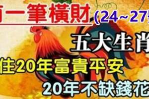 有一筆橫財（24~27號）五大生肖接住富貴平安，20年不缺錢花