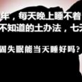 失眠20年，每天晚上睡不著？醫生都不知道的土辦法，七天解決！