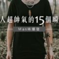 MAN味爆發｜男人超帥氣的15個瞬間！