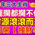 2018年三大生肖好運攔都攔不住了，財源滾滾而來，你接不接？