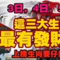 3日，4日，5日，這三大生肖最有發財運