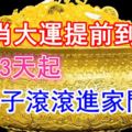 4生肖大運提前到，未來3天起，紅票子滾滾進家門！