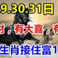 7月29.30.31日有橫財，有大喜，有大獎，9生肖接住富10年！