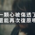 人生沒有「後悔藥」：「一顆心被傷透」了，還能再次「復原」嗎？