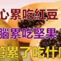 心累吃紅豆、眼睛累了吃枸杞、腦累吃堅果、腿疲勞吃什麼？你知道嗎？