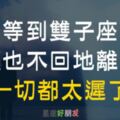 每失望一次，雙子就會少做一件愛你的事；等到他頭也不回地離去，一切都已經太遲！