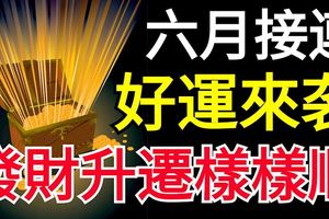 六月接連好運來襲的生肖，發財升遷樣樣順！