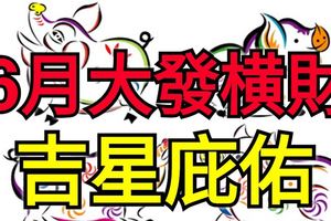 6月大發橫財，吉星庇佑的3生肖！