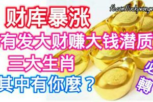 財庫暴漲，具有發大財賺大錢潛質的生肖！其中有你麼？