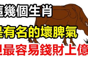 這幾個生肖是有名的壞脾氣，但最容易錢財上億！