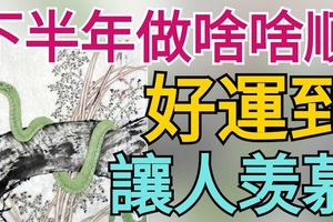 下半年做啥啥順，好運到讓人羨慕的三大生肖