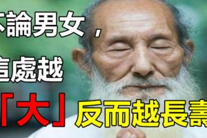 不論男女，這處越「大」，反而越長壽！