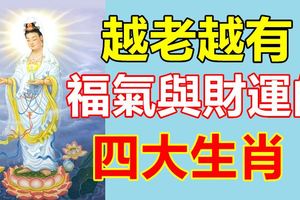 越老越有福氣與財運的四大生肖！