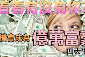 有機會成為億萬富豪的四大生肖！看看有沒有你?