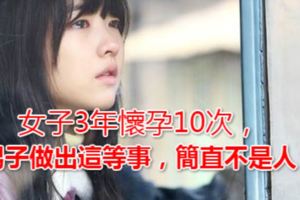 女子3年懷孕10次，男子做出這等事，簡直不是人