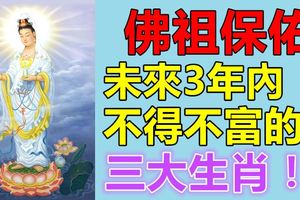 佛祖保佑，未來3年不得不富的三大生肖！