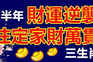 後半年財運逆襲，註定家財萬貫的3大生肖