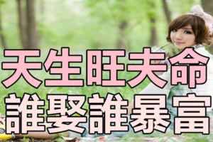 天生旺夫命，誰娶誰暴富的3大生肖！