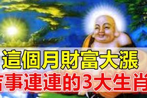 這個月財富大漲，吉事連連的3大生肖！