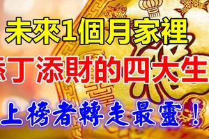 未來1個月家裡能夠添丁添財的四大生肖！
