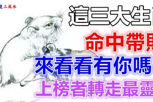 這三大生肖命中帶財，來看看有你嗎？上榜者轉走最靈！