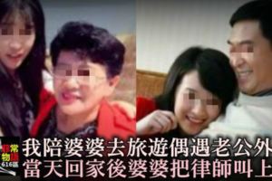 我陪婆婆去旅遊偶遇老公外遇，當天回家後，婆婆把律師叫上門！