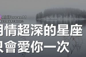 用情超深的星座，只會愛你一次