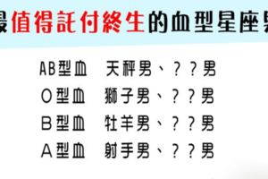 「遇到這樣的男人，就嫁了吧！」最值得託付終生的血型星座男！二話不說一定要選他！