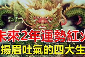 未來2年運勢紅火,能夠揚眉吐氣的四大生肖！