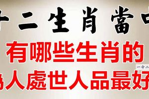 為人處世人品最好的五大生肖！看看您是否已經上榜了？