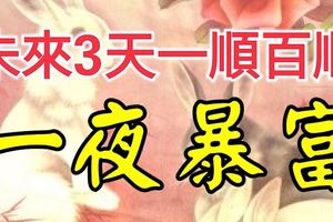 未來3天一順百順有望一夜暴富的四個生肖！