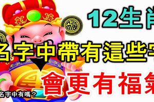 12生肖，名字中帶有這些字的會更有福氣，你的名字中有嗎？
