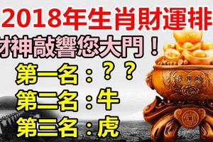 2018年生肖財運排名，財神敲響您大門！【第一名既然是這個生肖？！】