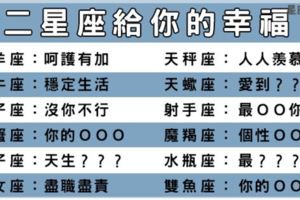 你不會相信的真相！十二星座男能帶給你什麼樣的「幸福」！不要猶豫就是他了