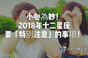 小心為妙！2018年十二星座要「特別注意」的事項！