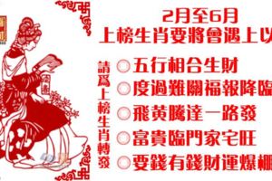 2月至6月，上榜生肖要將會遇上以下：五行相合生財。度過難關福報降臨。飛黃騰達一路發。富貴臨門家宅旺。要錢有錢財運爆棚。你有上榜嗎？記得為上榜生肖轉發，