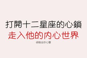 要如何打開12星座的「心鎖」！走入他的內心世界！