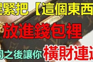 趕緊把「這個東西」放進錢包裡，一周之後橫財連連【迷信一回吧】