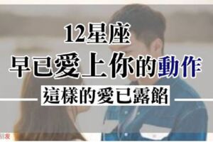 「我多喜歡你，你會知道嗎？」出現這樣的「動作」別懷疑，12星座早就已經愛上你！