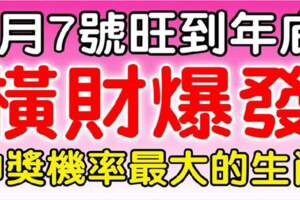 4月7號旺到年底，橫財運爆發，中獎機率最大的生肖