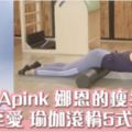 Apink娜恩至愛的懶人運動！一個瑜伽滾輪瘦全身