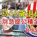 大馬55歲退休，先別急提公積金(趕快分享)