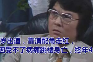 20歲出道，靠演配角走紅，卻因受不了病痛跳樓身亡，終年42歲