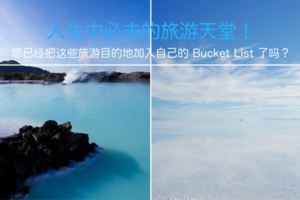 【旅遊】人生中必去的旅遊天堂！您已經把這些旅遊目的地加入自己的BucketList了嗎？