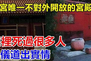 故宮唯一不對外開放的宮殿，這裡死過很多人，溥儀道出實情